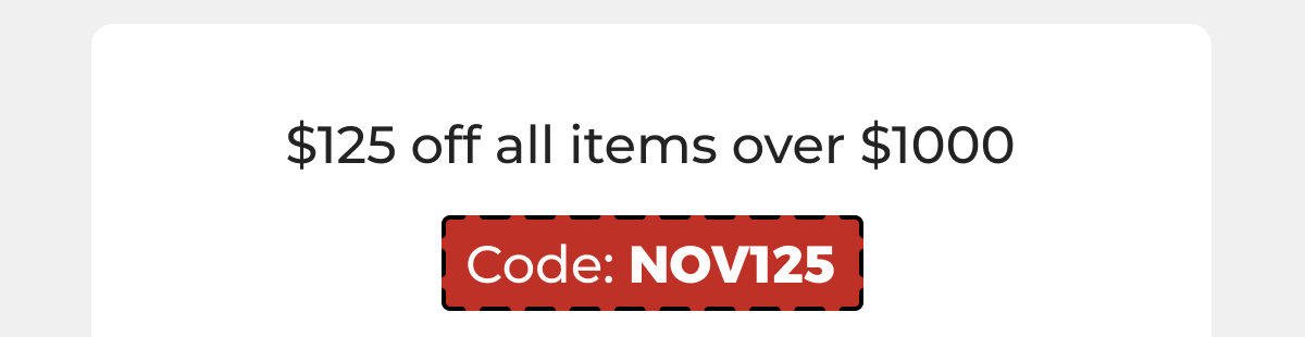 $125 off all items over $1000 - Code: NOV125