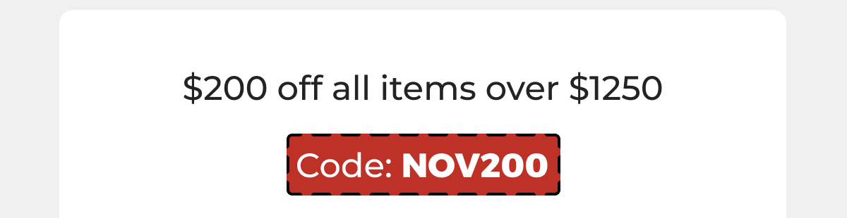 $200 off all items over $1250 - Code: NOV200