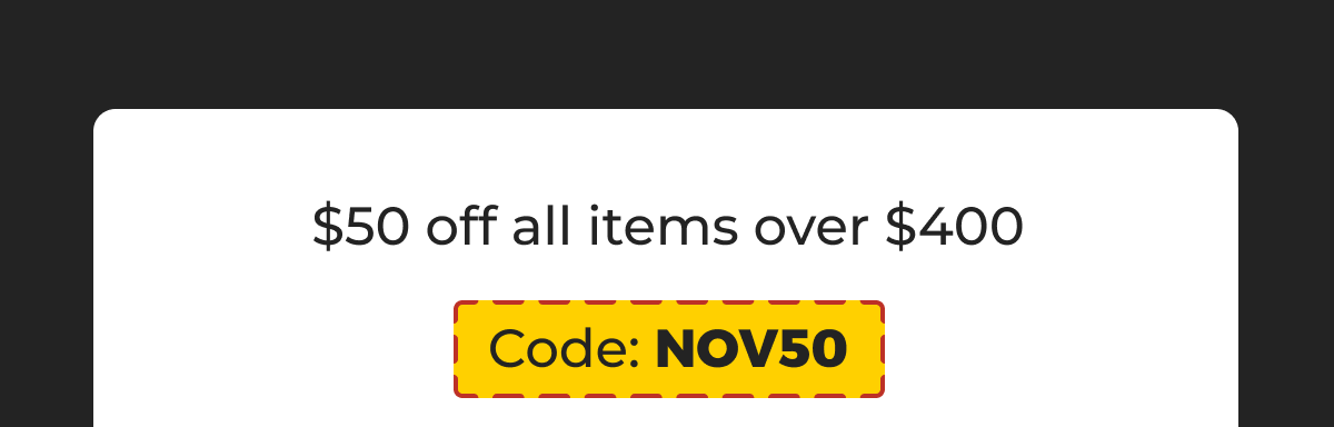 $50 off all items over $400 - Code: NOV50