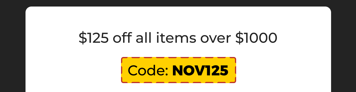 $125 off all items over $1000 - Code: NOV125