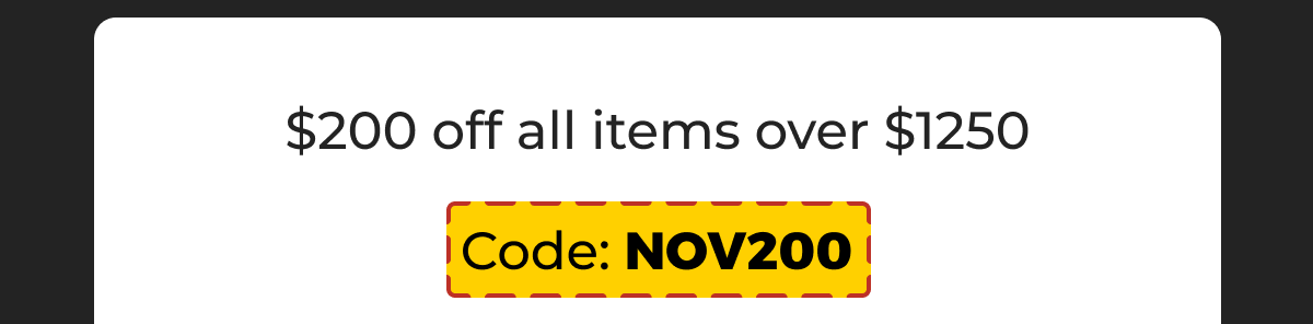 $200 off all items over $1250 - Code: NOV200