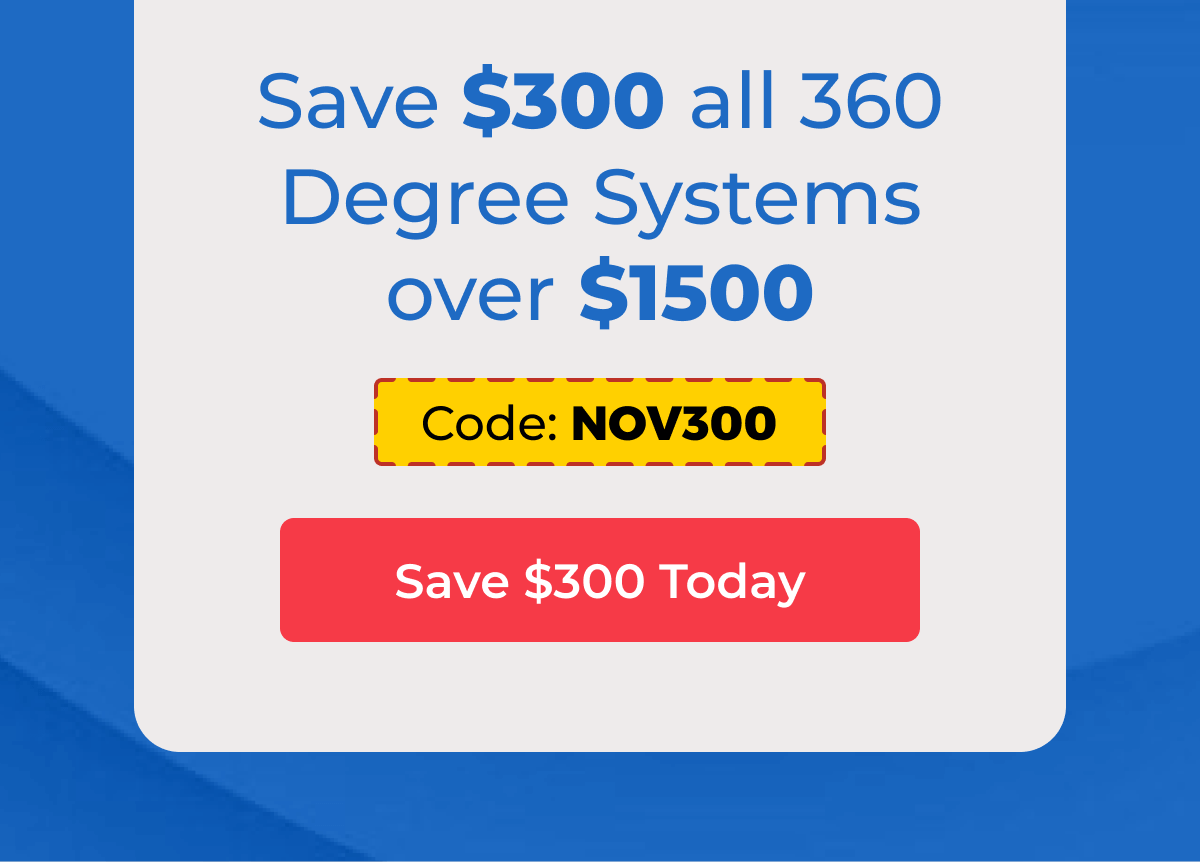 Save $300 all 360 Degree Systems over $1500 - Code: NOV300