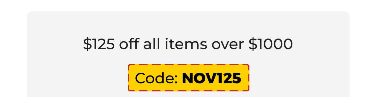 $125 off all items over $1000 - Code: NOV125