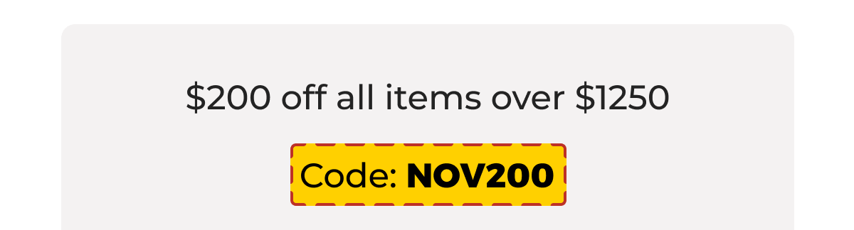 $200 off all items over $1250 - Code: NOV200