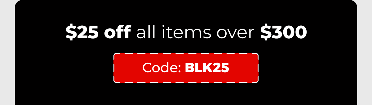 $25 off all items over $300 - 