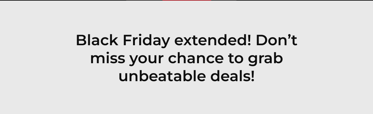 Black Friday extended! Don't miss your chance to grab unbeatable deals!