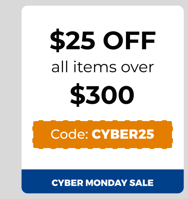 $25 off all items over $300 - Code: CYBER25