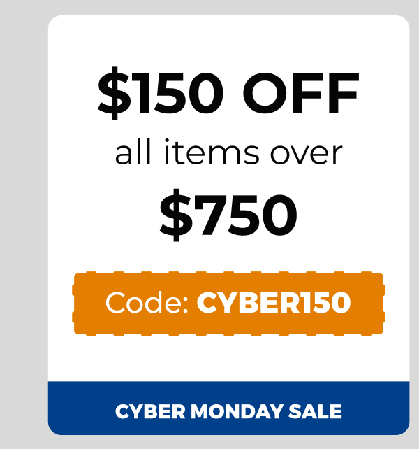 $150 off all items over $750 - Code: CYBER150