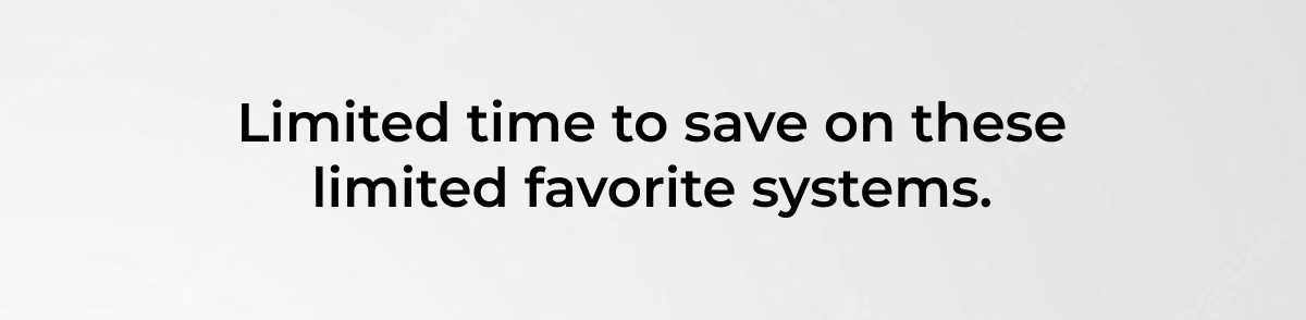 Limited time to save on these limited favorite systems.